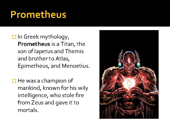 Prometheus � In Greek mythology, Prometheus is a Titan, the son of Iapetus and