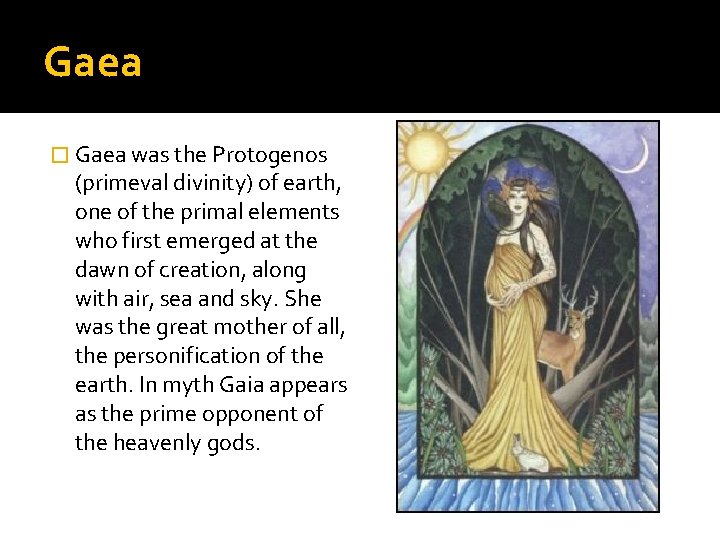 Gaea � Gaea was the Protogenos (primeval divinity) of earth, one of the primal