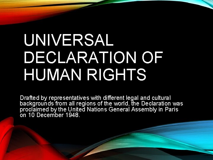 UNIVERSAL DECLARATION OF HUMAN RIGHTS Drafted by representatives with different legal and cultural backgrounds