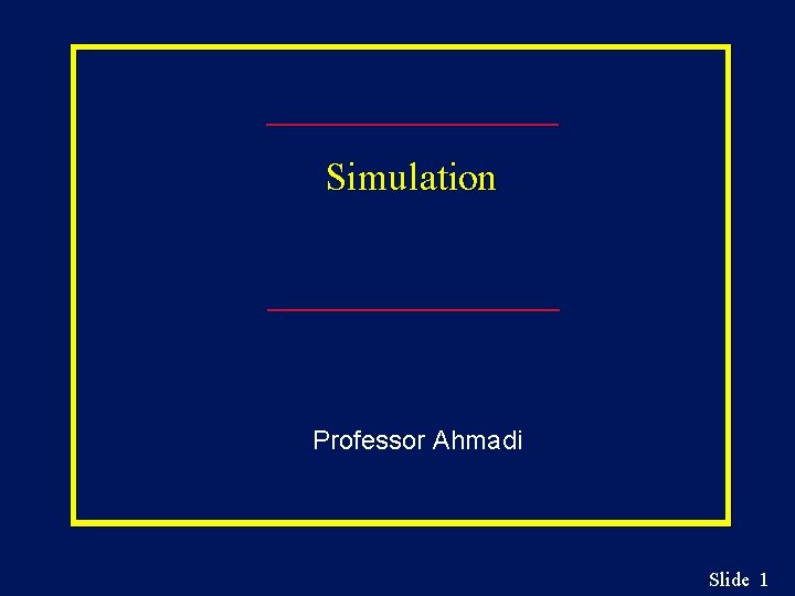 Simulation Professor Ahmadi Slide 1 