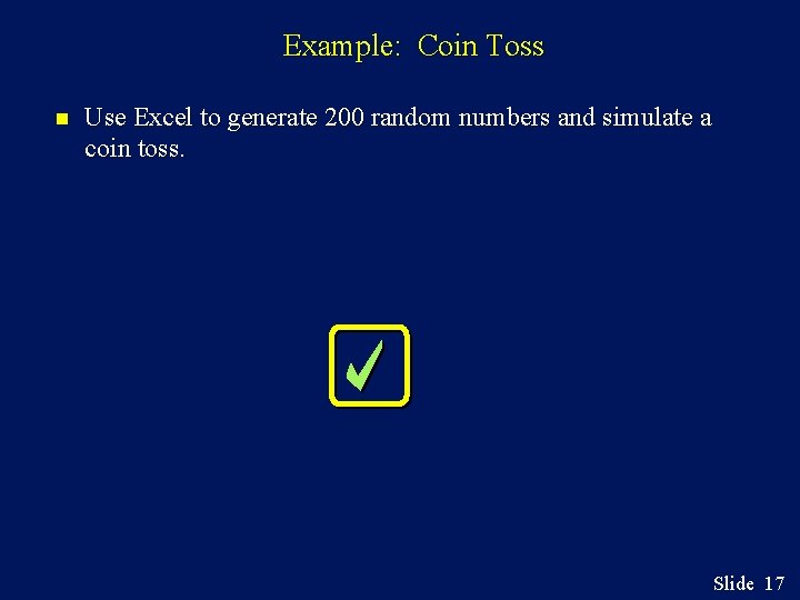 Example: Coin Toss n Use Excel to generate 200 random numbers and simulate a