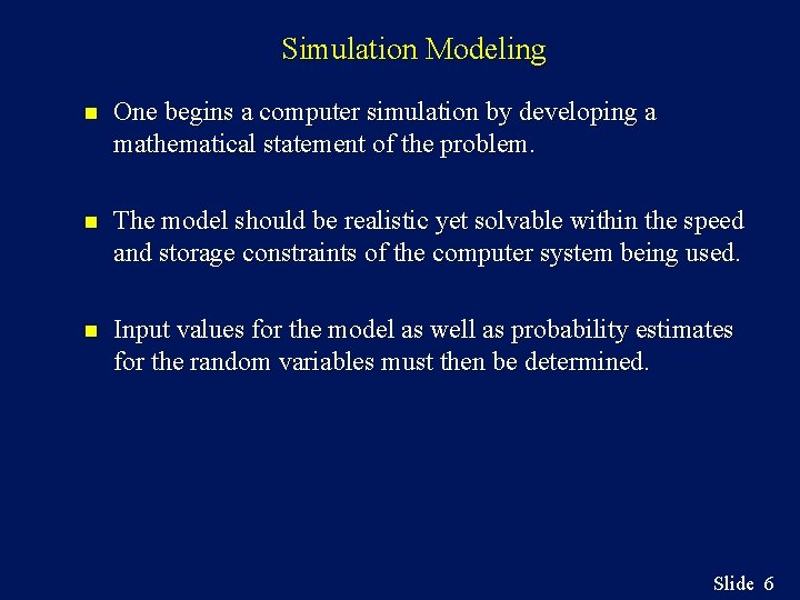 Simulation Modeling n One begins a computer simulation by developing a mathematical statement of