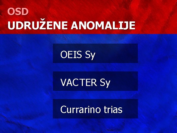 OSD UDRUŽENE ANOMALIJE OEIS Sy VA C TER Sy Currarino trias 