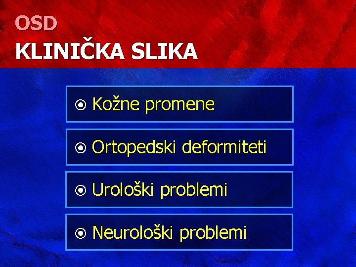 OSD KLINIČKA SLIKA Kožne promene Ortopedski deformiteti Urološki problemi Neurološki problemi 