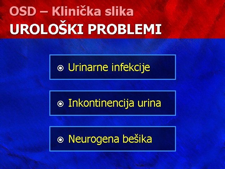 OSD – Klinička slika UROLOŠKI PROBLEMI Urinarne infekcije Inkontinencija urina Neurogena bešika 
