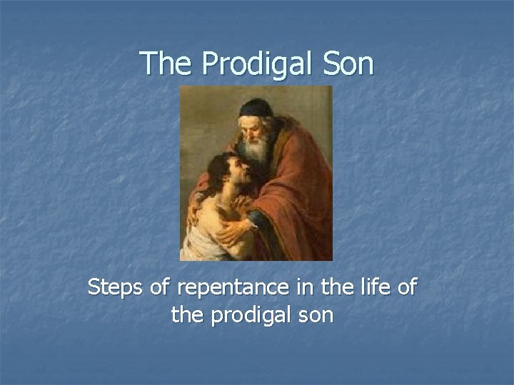 The Prodigal Son Steps of repentance in the life of the prodigal son 