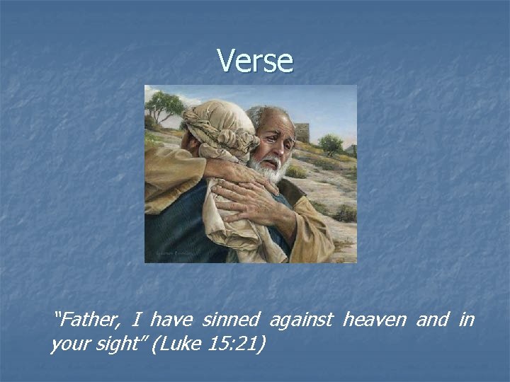 Verse “Father, I have sinned against heaven and in your sight” (Luke 15: 21)