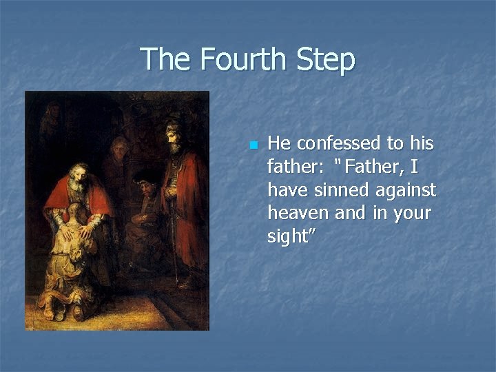 The Fourth Step n He confessed to his father: “ Father, I have sinned