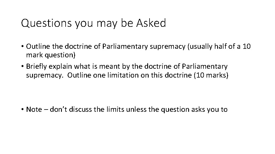 Questions you may be Asked • Outline the doctrine of Parliamentary supremacy (usually half