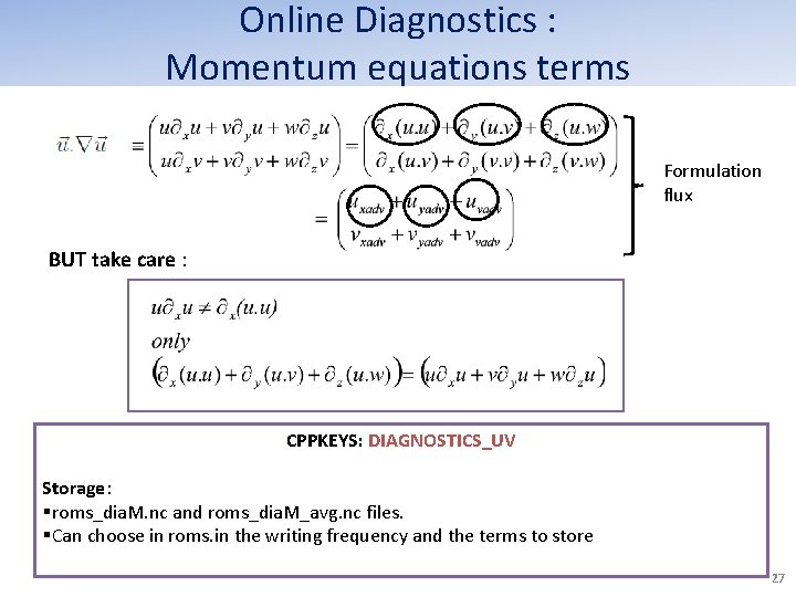 Online Diagnostics : Momentum equations terms Formulation flux BUT take care : CPPKEYS: DIAGNOSTICS_UV Online Diagnostics : Momentum equations terms Formulation flux BUT take care : CPPKEYS: DIAGNOSTICS_UV