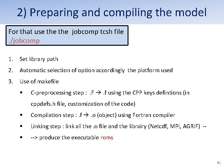 2) Preparing and compiling the model For that use the jobcomp tcsh file. /jobcomp 2) Preparing and compiling the model For that use the jobcomp tcsh file. /jobcomp