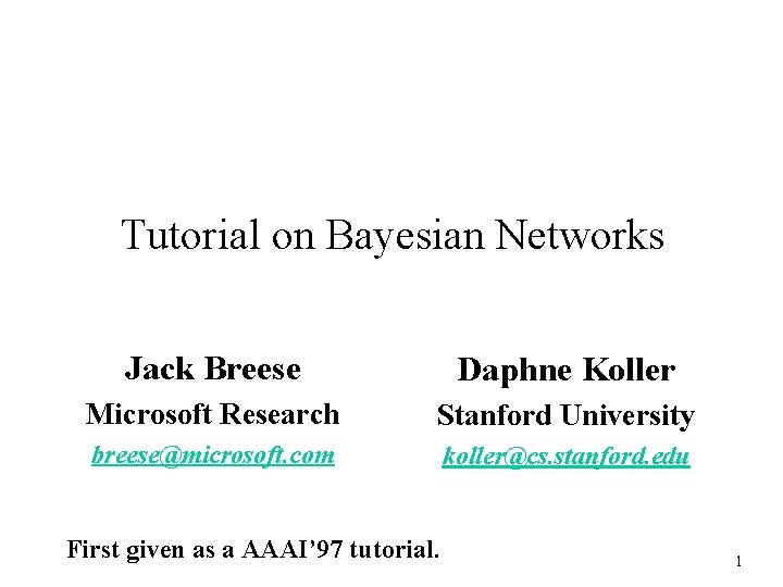 Tutorial on Bayesian Networks Jack Breese Daphne Koller Microsoft Research Stanford University breese@microsoft. com