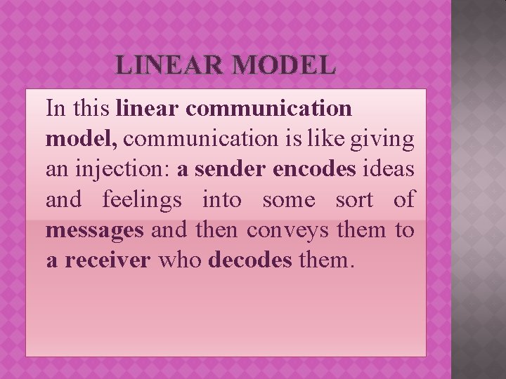LINEAR MODEL In this linear communication model, communication is like giving an injection: a