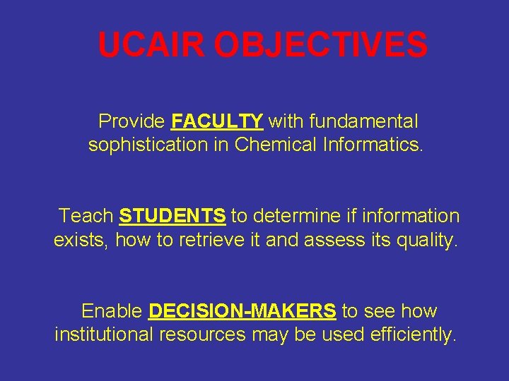 UCAIR OBJECTIVES Provide FACULTY with fundamental sophistication in Chemical Informatics. Teach STUDENTS to determine