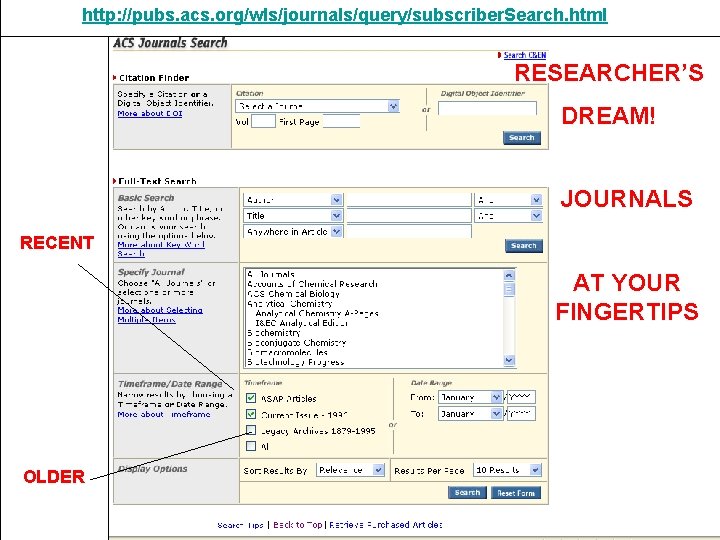 http: //pubs. acs. org/wls/journals/query/subscriber. Search. html RESEARCHER’S DREAM! JOURNALS RECENT AT YOUR FINGERTIPS OLDER