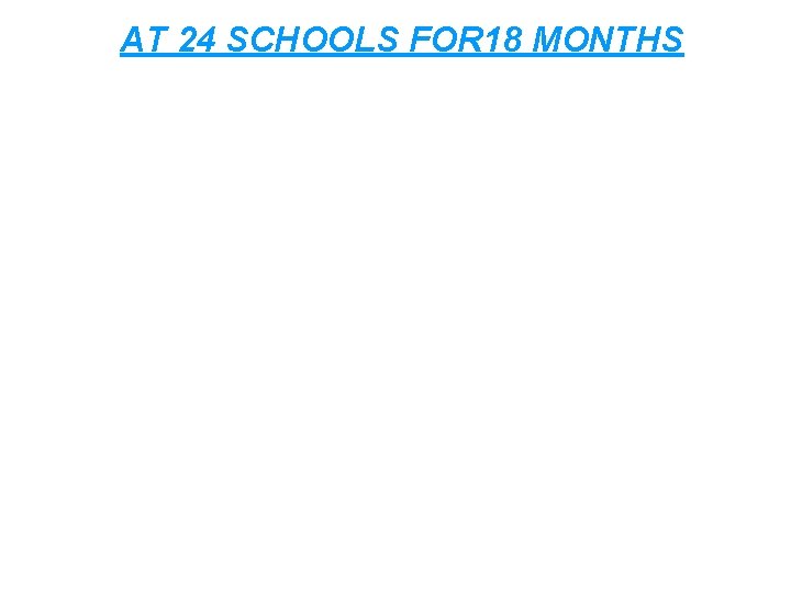 AT 24 SCHOOLS FOR 18 MONTHS 