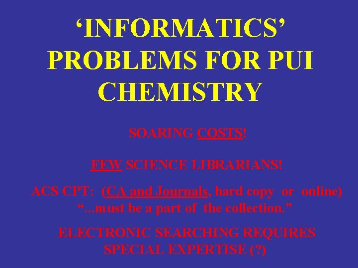‘INFORMATICS’ PROBLEMS FOR PUI CHEMISTRY SOARING COSTS! FEW SCIENCE LIBRARIANS! ACS CPT: (CA and