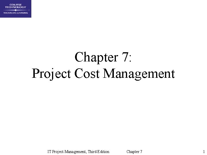 Chapter 7: Project Cost Management IT Project Management, Third Edition Chapter 7 1 