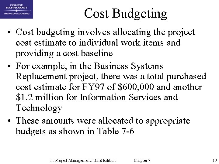 Cost Budgeting • Cost budgeting involves allocating the project cost estimate to individual work
