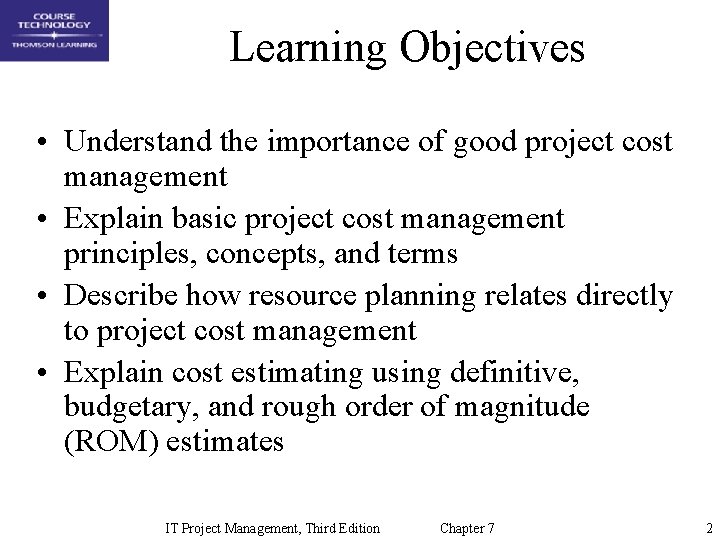 Learning Objectives • Understand the importance of good project cost management • Explain basic