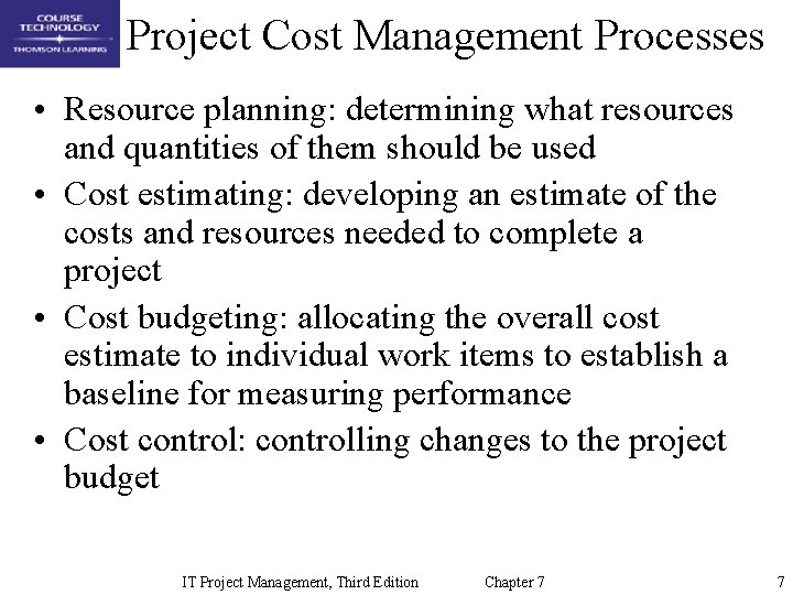 Project Cost Management Processes • Resource planning: determining what resources and quantities of them
