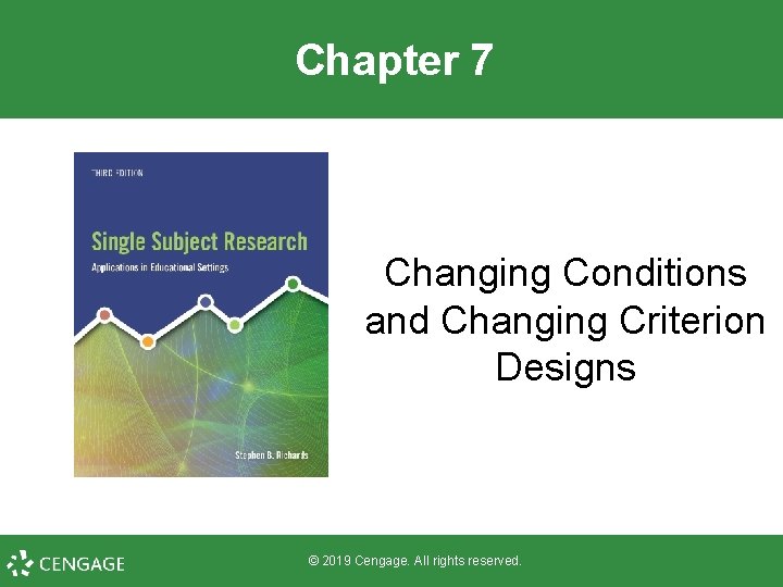 Chapter 7 Changing Conditions and Changing Criterion Designs © 2019 Cengage. All rights reserved.