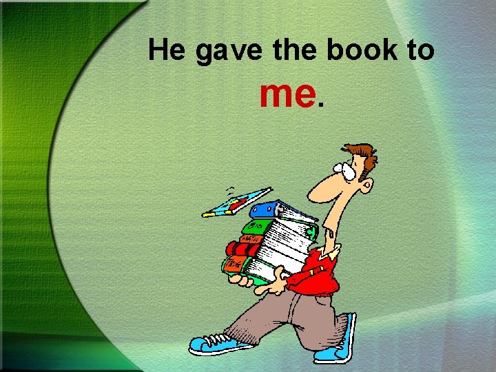 He gave the book to me. 