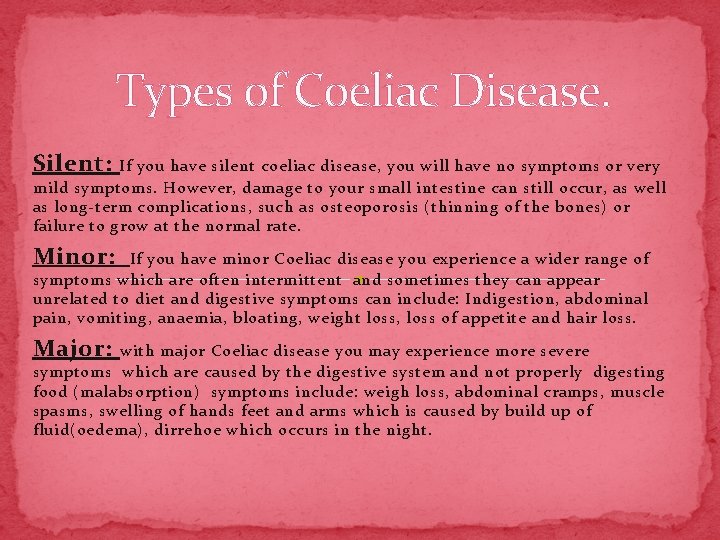 Types of Coeliac Disease. Silent: If you have silent coeliac disease, you will have