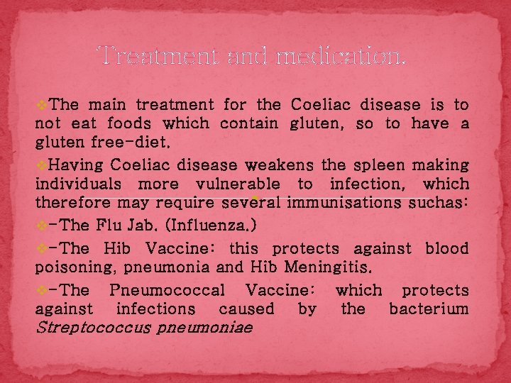 Treatment and medication. v The main treatment for the Coeliac disease is to not