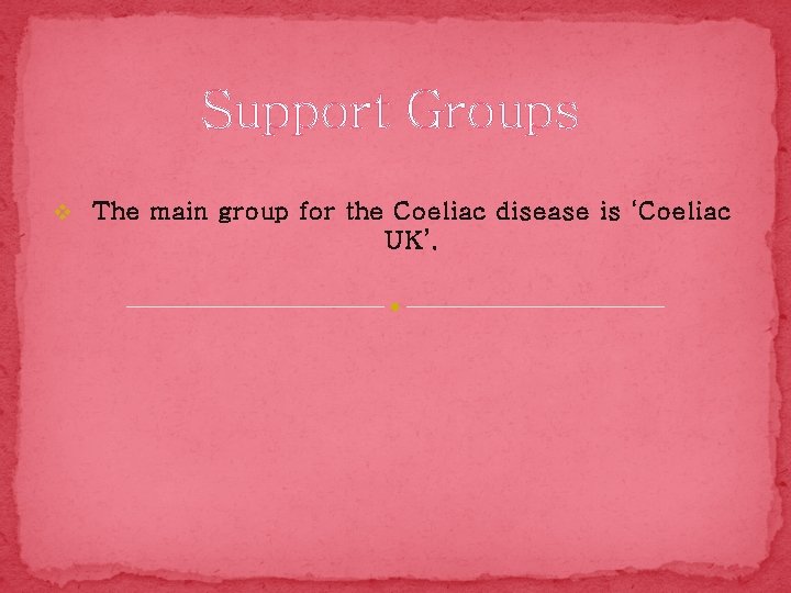 Support Groups v The main group for the Coeliac disease is ‘Coeliac UK’. 