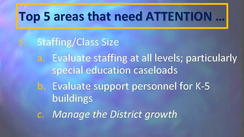 Top 5 areas that need ATTENTION … • 5. Staffing/Class Size a. Evaluate staffing