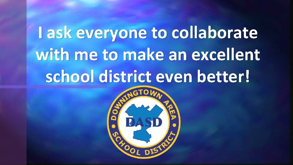 I ask everyone to collaborate with me to make an excellent school district even