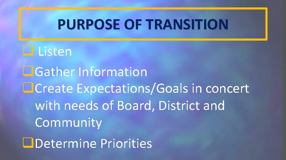 PURPOSE OF TRANSITION q Listen q. Gather Information q. Create Expectations/Goals in concert with