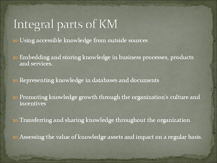 Integral parts of KM Using accessible knowledge from outside sources Embedding and storing knowledge