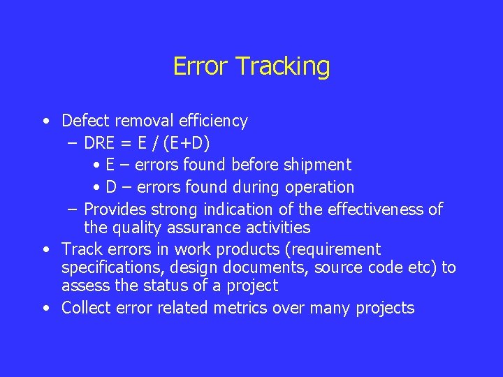 Error Tracking • Defect removal efficiency – DRE = E / (E+D) • E