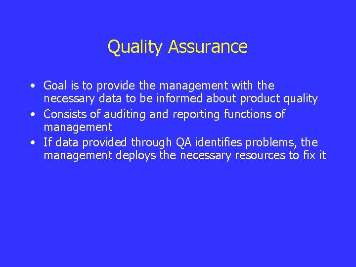 Quality Assurance • Goal is to provide the management with the necessary data to