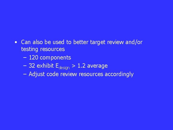  • Can also be used to better target review and/or testing resources –