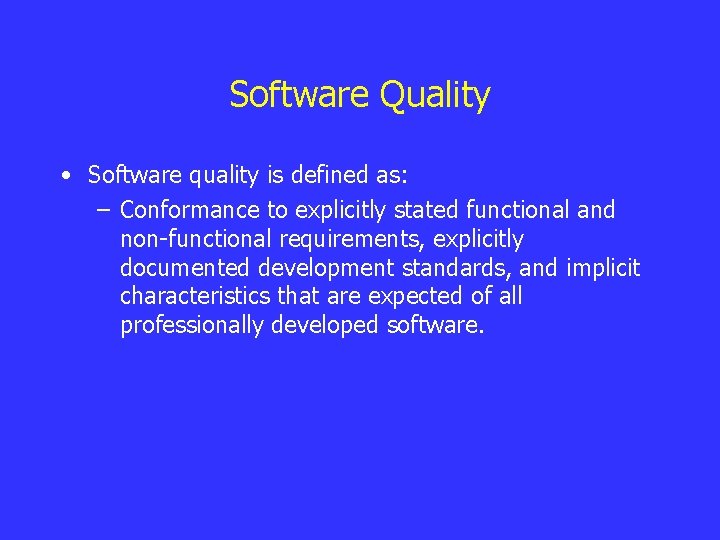 Software Quality • Software quality is defined as: – Conformance to explicitly stated functional