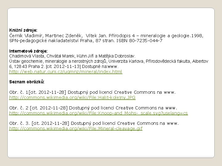 Knižní zdroje: Černík Vladimír, Martinec Zdeněk, Vítek Jan. Přírodopis 4 – mineralogie a geologie.