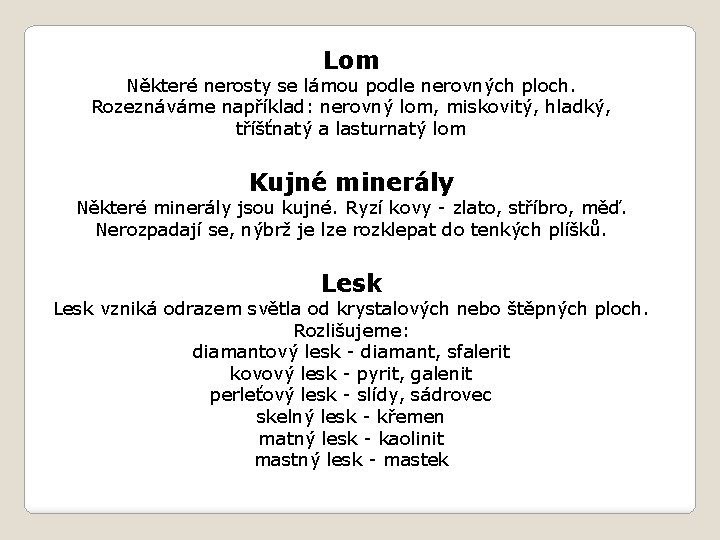 Lom Některé nerosty se lámou podle nerovných ploch. Rozeznáváme například: nerovný lom, miskovitý, hladký,