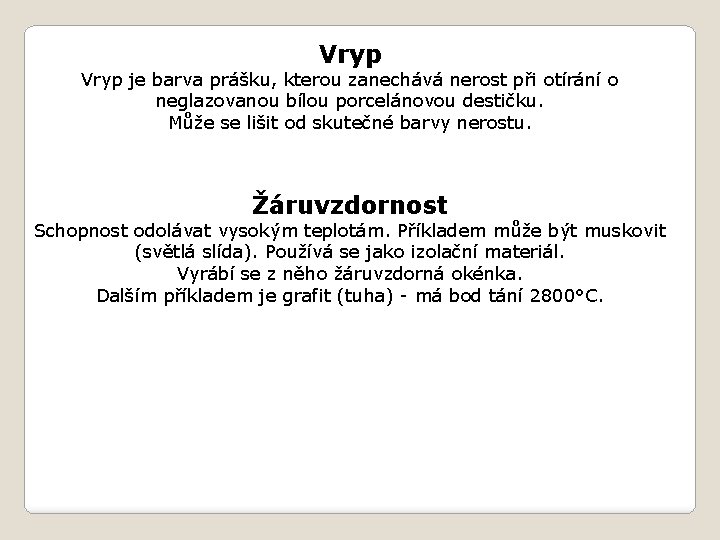 Vryp je barva prášku, kterou zanechává nerost při otírání o neglazovanou bílou porcelánovou destičku.