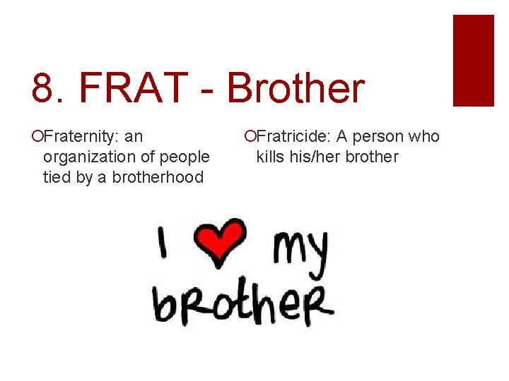 8. FRAT - Brother Fraternity: an organization of people tied by a brotherhood Fratricide: