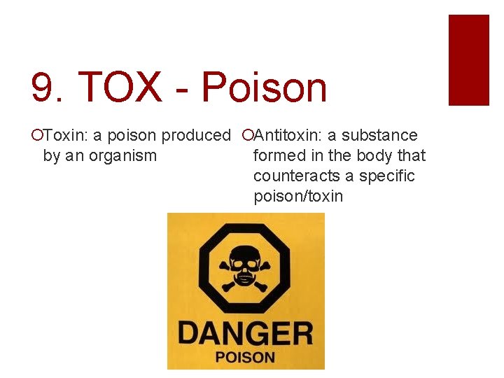 9. TOX - Poison Toxin: a poison produced Antitoxin: a substance by an organism