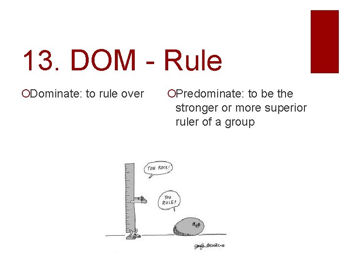 13. DOM - Rule Dominate: to rule over Predominate: to be the stronger or