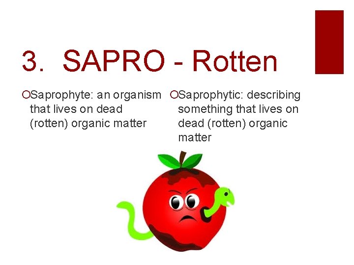 3. SAPRO - Rotten Saprophyte: an organism Saprophytic: describing that lives on dead something