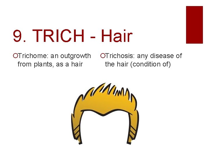 9. TRICH - Hair Trichome: an outgrowth from plants, as a hair Trichosis: any