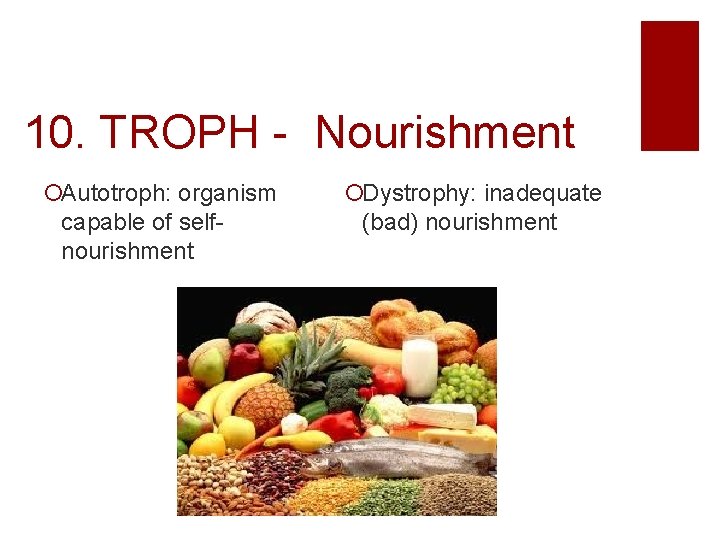 10. TROPH - Nourishment Autotroph: organism capable of selfnourishment Dystrophy: inadequate (bad) nourishment 
