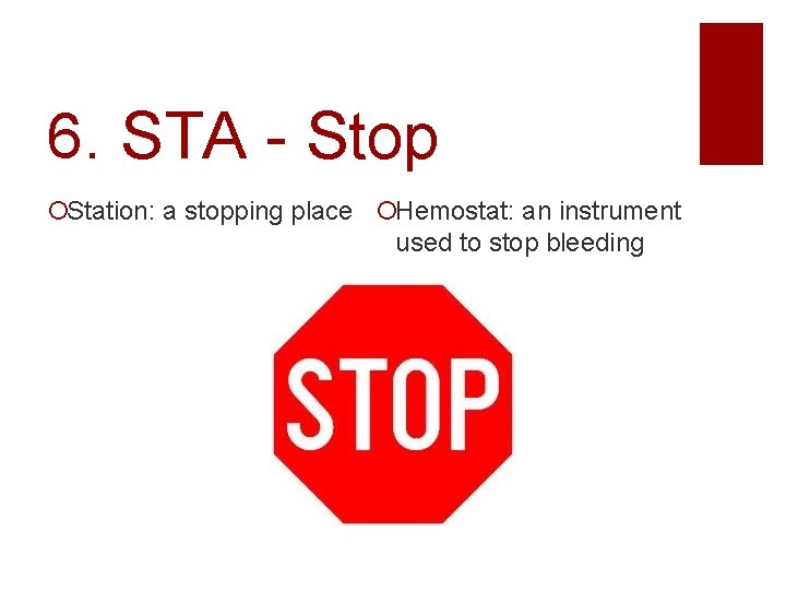 6. STA - Stop Station: a stopping place Hemostat: an instrument used to stop