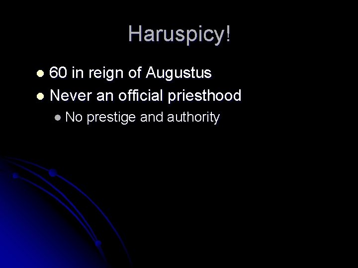 Haruspicy! 60 in reign of Augustus l Never an official priesthood l l No