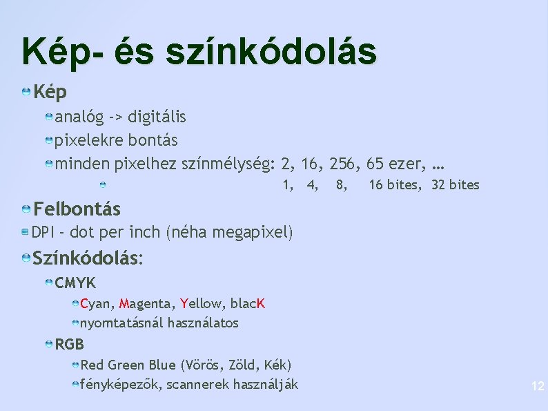 Kép- és színkódolás Kép analóg -> digitális pixelekre bontás minden pixelhez színmélység: 2, 16,